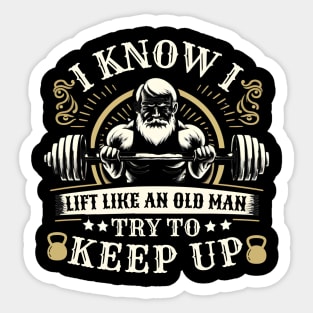 I Know I Lift Like An Old Man Try To Keep Up Sticker